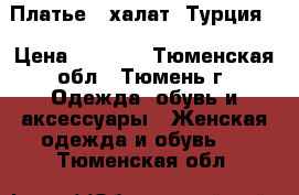 Платье - халат. Турция. › Цена ­ 2 000 - Тюменская обл., Тюмень г. Одежда, обувь и аксессуары » Женская одежда и обувь   . Тюменская обл.